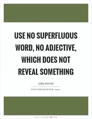 Use no superfluous word, no adjective, which does not reveal something Picture Quote #1