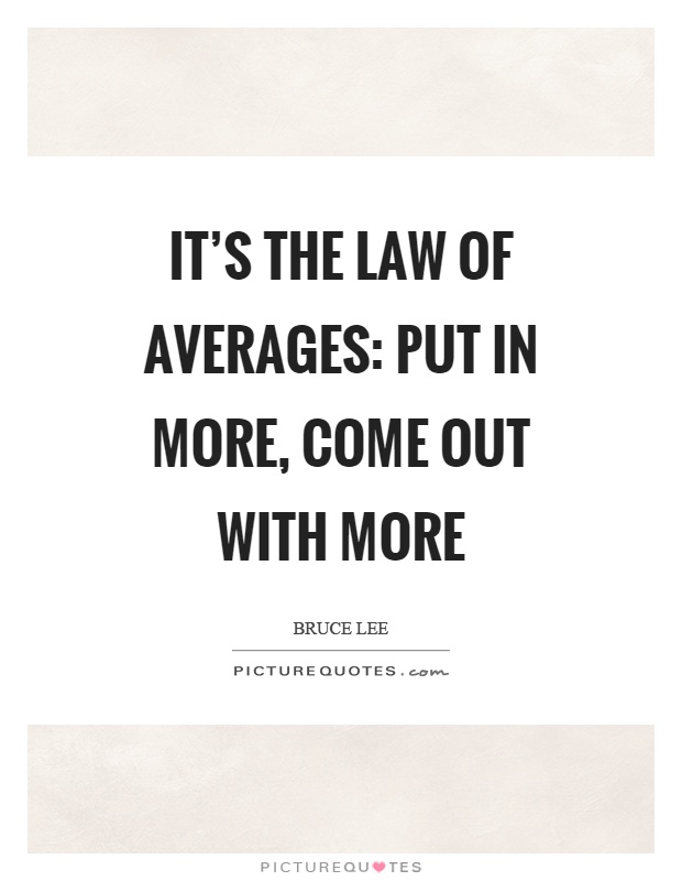 It's the law of averages: put in more, come out with more Picture Quote #1