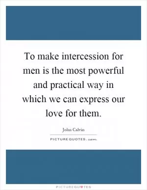 To make intercession for men is the most powerful and practical way in which we can express our love for them Picture Quote #1