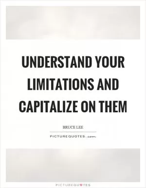 Understand your limitations and capitalize on them Picture Quote #1