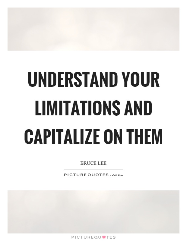 Understand your limitations and capitalize on them Picture Quote #1