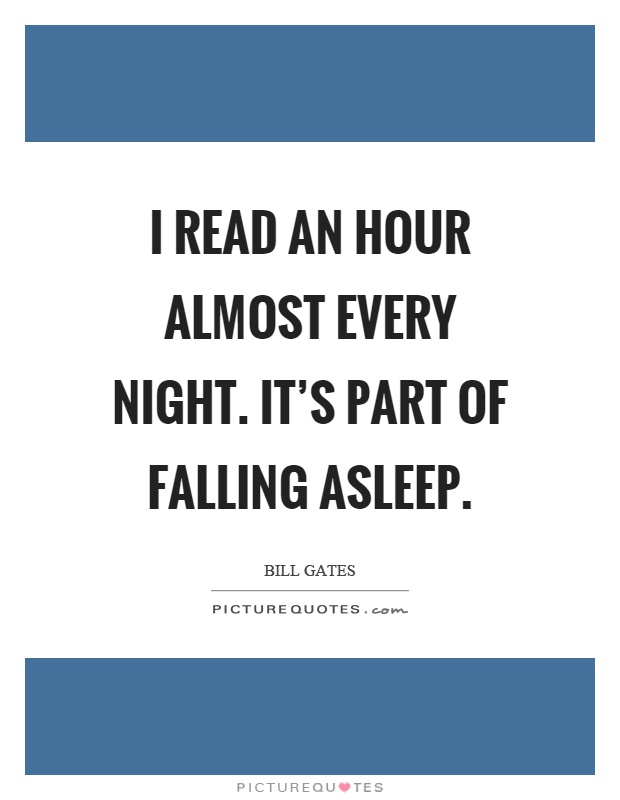 I read an hour almost every night. It's part of falling asleep Picture Quote #1