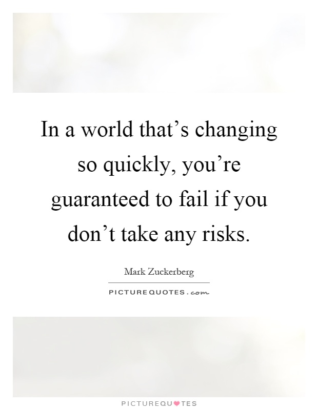In a world that's changing so quickly, you're guaranteed to fail if you don't take any risks Picture Quote #1