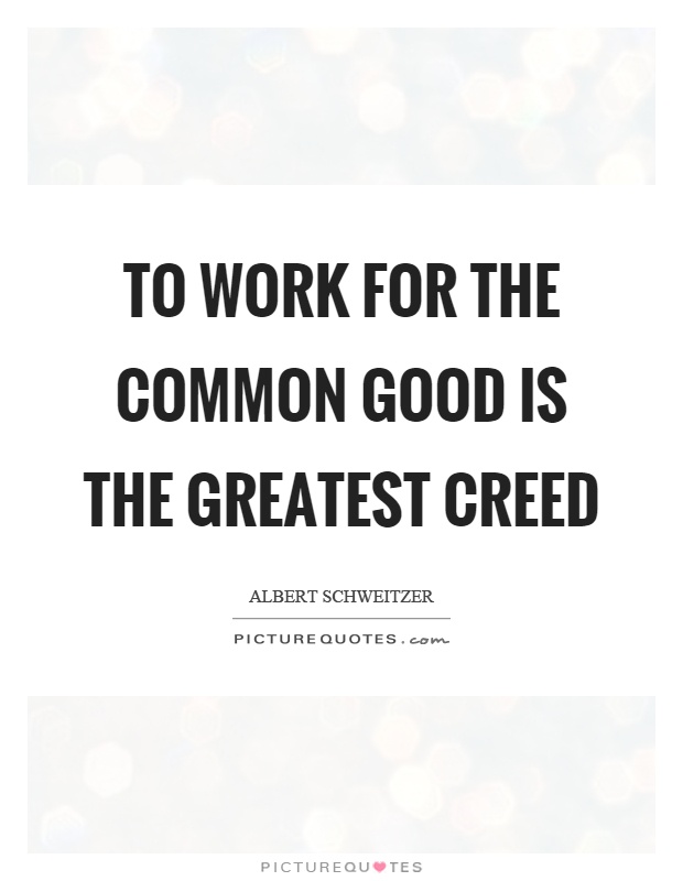To work for the common good is the greatest creed Picture Quote #1