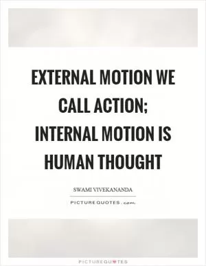 External motion we call action; internal motion is human thought Picture Quote #1