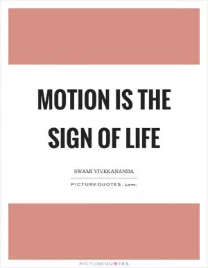 Motion is the sign of life Picture Quote #1