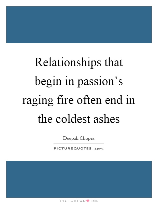 Relationships that begin in passion's raging fire often end in the coldest ashes Picture Quote #1