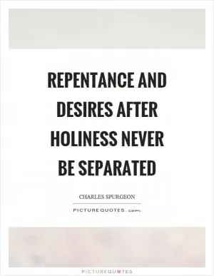 Repentance and desires after holiness never be separated Picture Quote #1