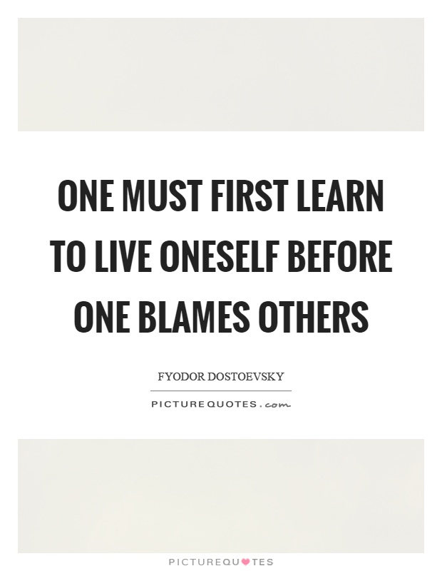 One must first learn to live oneself before one blames others Picture Quote #1