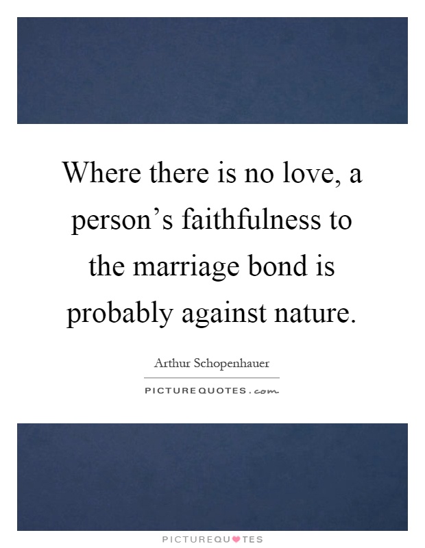 Where there is no love, a person's faithfulness to the marriage bond is probably against nature Picture Quote #1