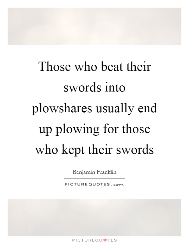 Those who beat their swords into plowshares usually end up plowing for those who kept their swords Picture Quote #1