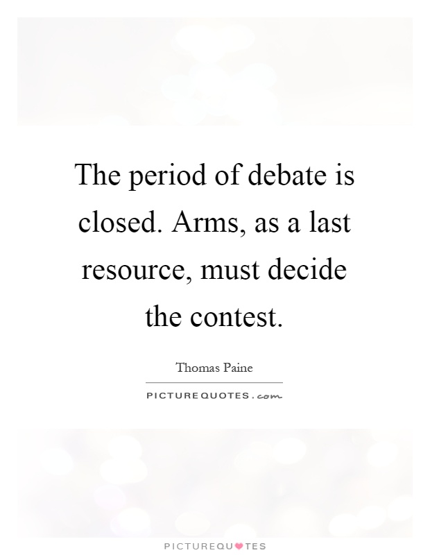 The period of debate is closed. Arms, as a last resource, must decide the contest Picture Quote #1