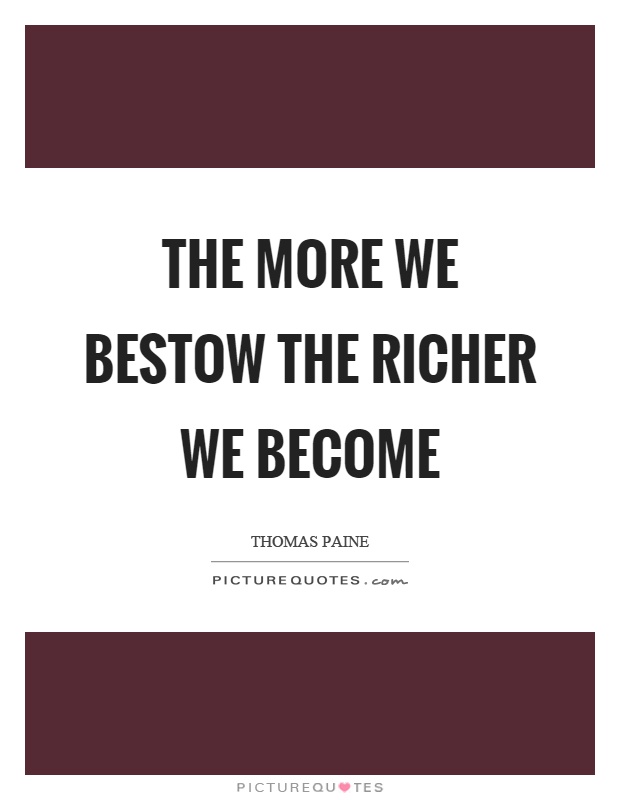 The more we bestow the richer we become Picture Quote #1
