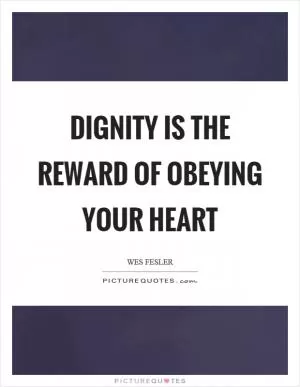 Dignity is the reward of obeying your heart Picture Quote #1