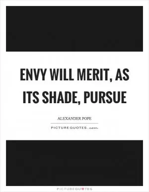 Envy will merit, as its shade, pursue Picture Quote #1