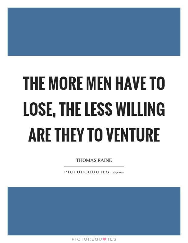 The more men have to lose, the less willing are they to venture Picture Quote #1