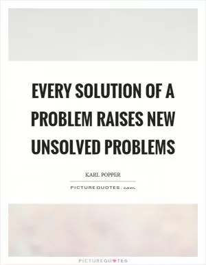 Every solution of a problem raises new unsolved problems Picture Quote #1