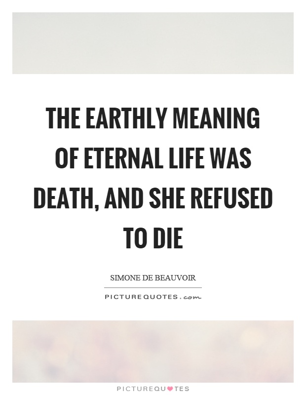 The earthly meaning of eternal life was death, and she refused to die Picture Quote #1