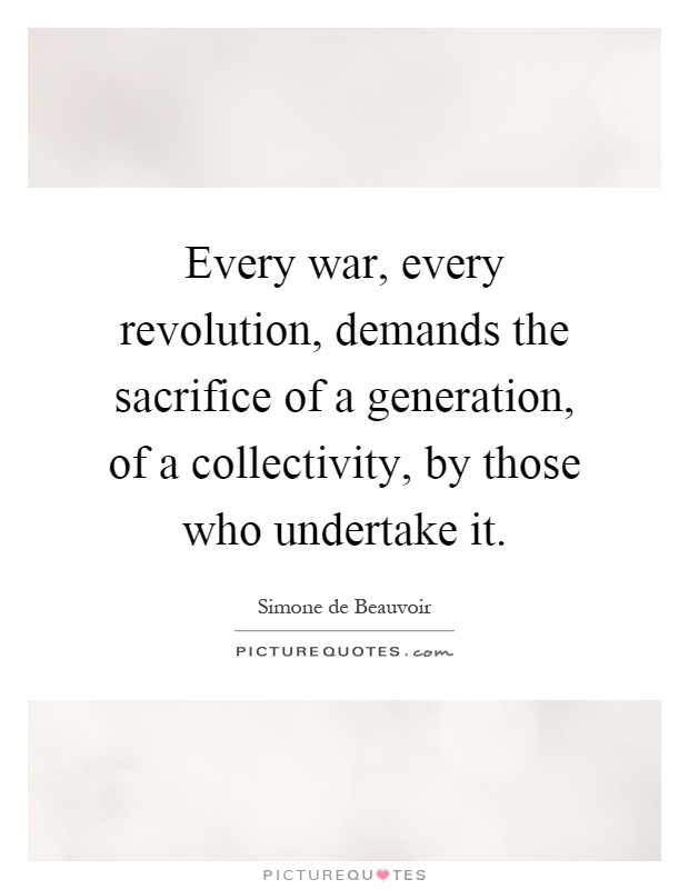 Every war, every revolution, demands the sacrifice of a generation, of a collectivity, by those who undertake it Picture Quote #1