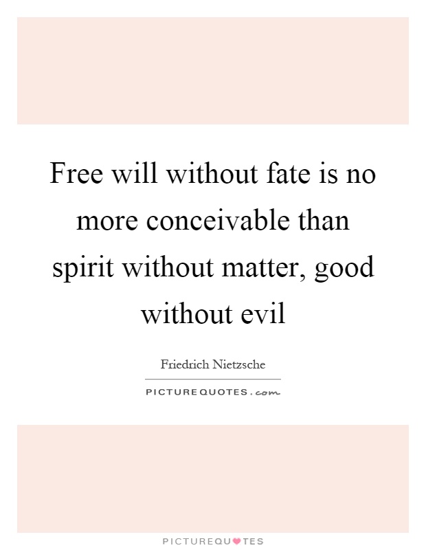 Free will without fate is no more conceivable than spirit without matter, good without evil Picture Quote #1