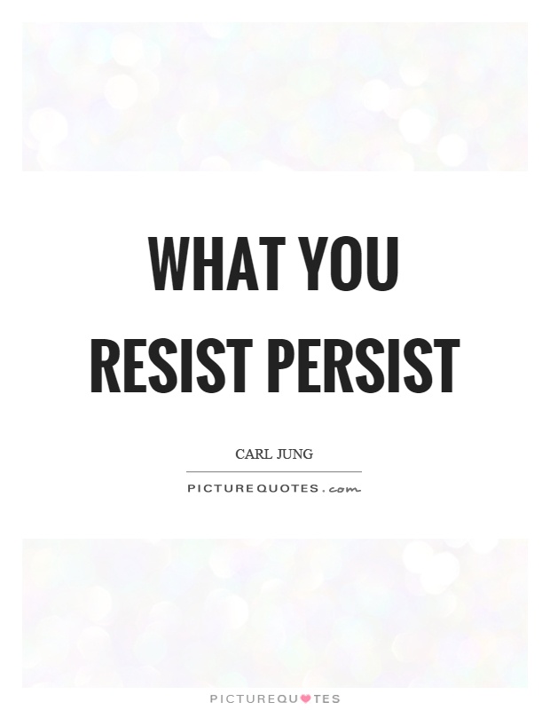 What you resist persist Picture Quote #1
