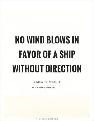 No wind blows in favor of a ship without direction Picture Quote #1