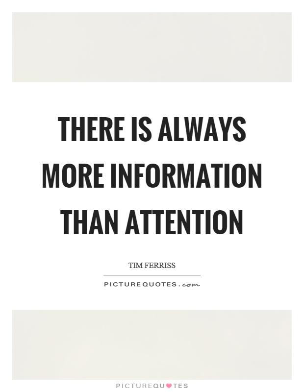 There is always more information than attention Picture Quote #1