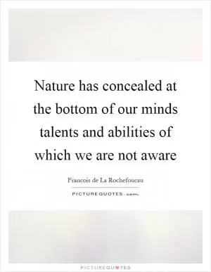 Nature has concealed at the bottom of our minds talents and abilities of which we are not aware Picture Quote #1