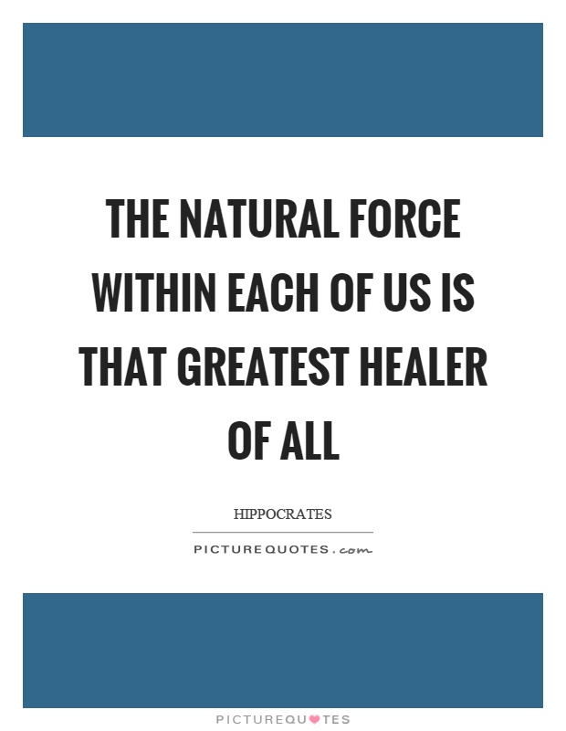 The natural force within each of us is that greatest healer of all Picture Quote #1