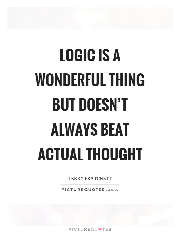 Logic is a wonderful thing but doesn't always beat actual thought Picture Quote #1