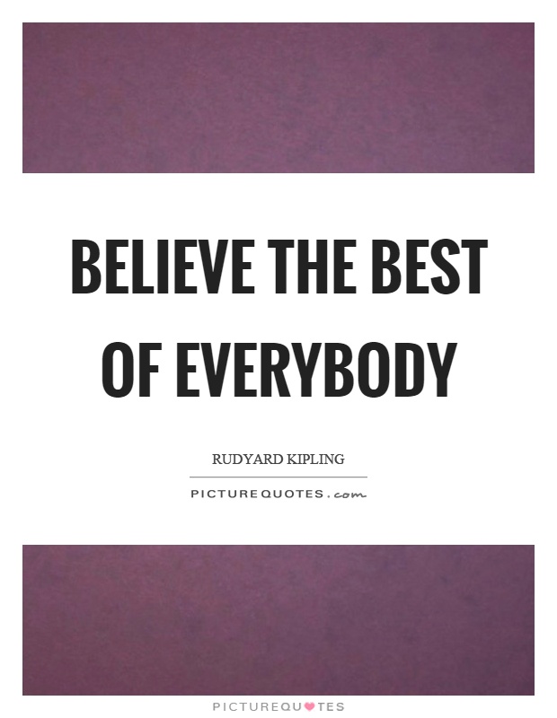 Believe the best of everybody Picture Quote #1