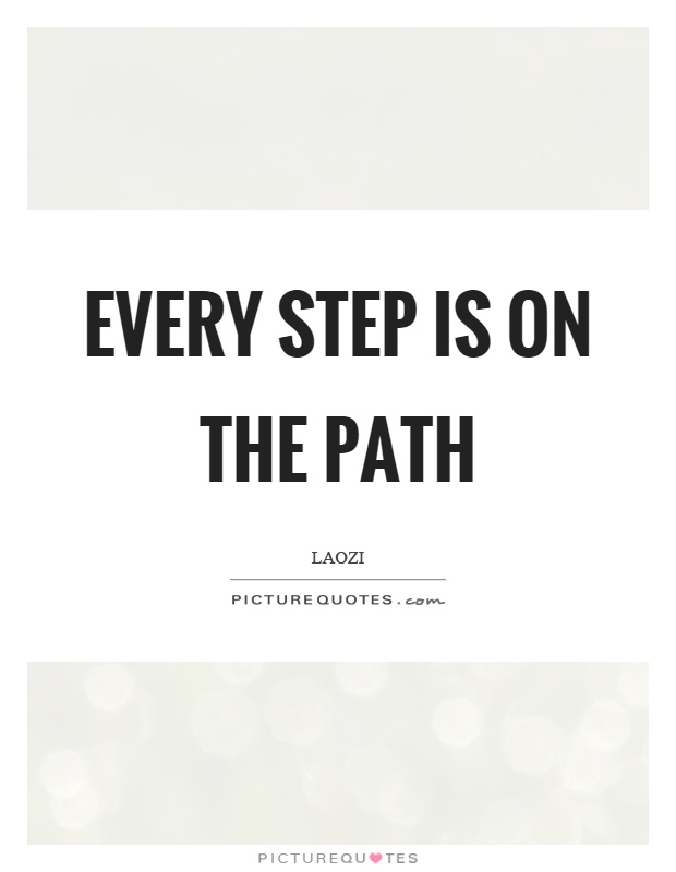 Every step is on the path Picture Quote #1