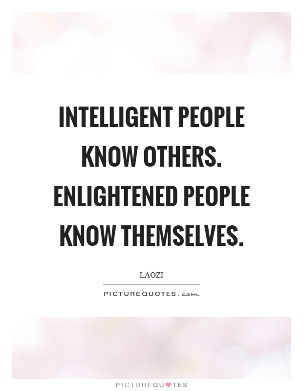 Intelligent people know others. Enlightened people know themselves Picture Quote #1