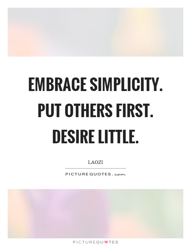 Embrace simplicity. Put others first. Desire little Picture Quote #1