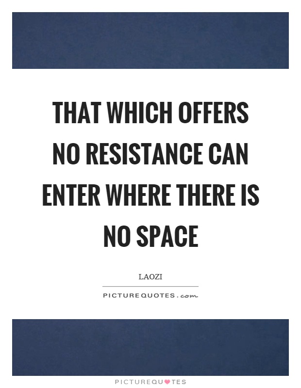 That which offers no resistance can enter where there is no space Picture Quote #1