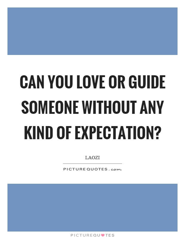 Can you love or guide someone without any kind of expectation? Picture Quote #1