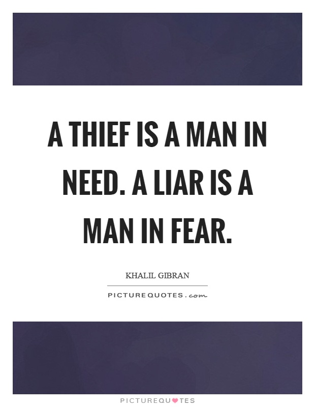 A thief is a man in need. A liar is a man in fear Picture Quote #1
