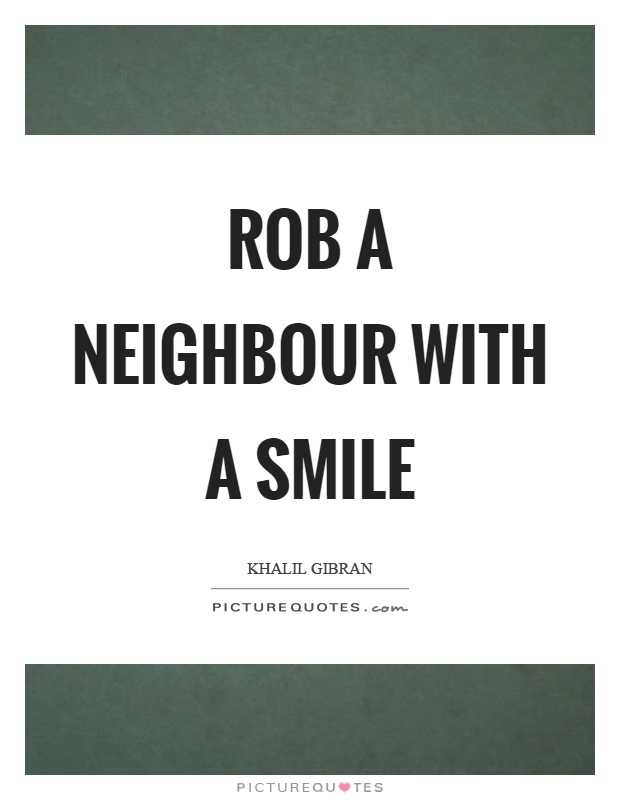 Rob a neighbour with a smile Picture Quote #1