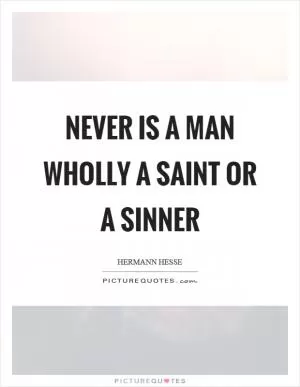 Never is a man wholly a saint or a sinner Picture Quote #1