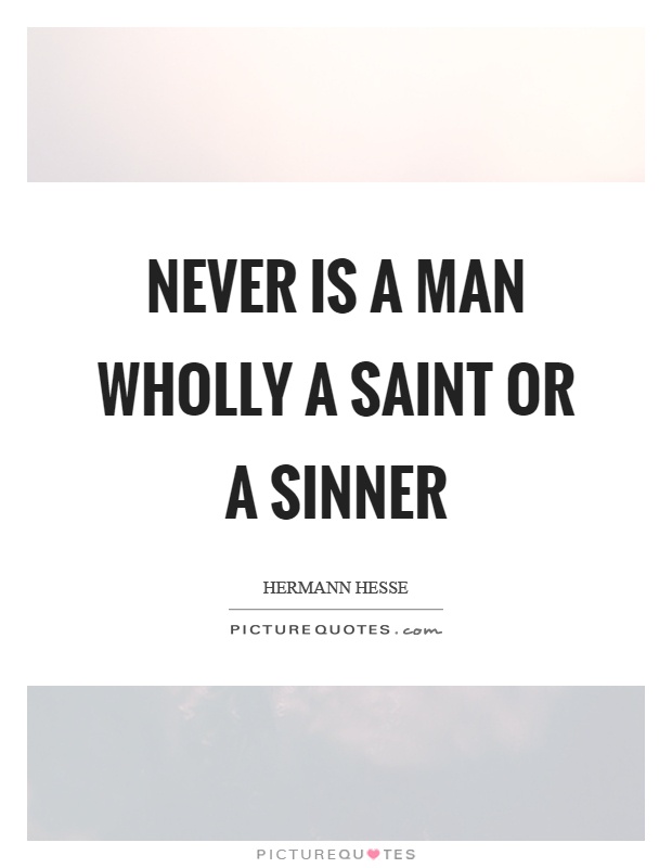 Never is a man wholly a saint or a sinner Picture Quote #1