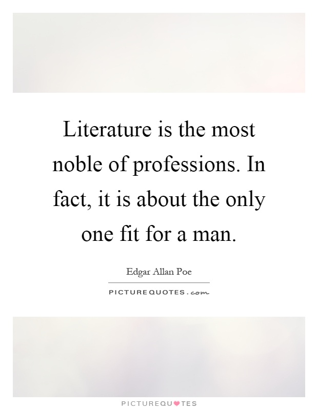 Literature is the most noble of professions. In fact, it is about the only one fit for a man Picture Quote #1