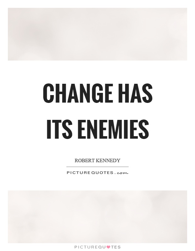 Change has its enemies Picture Quote #1