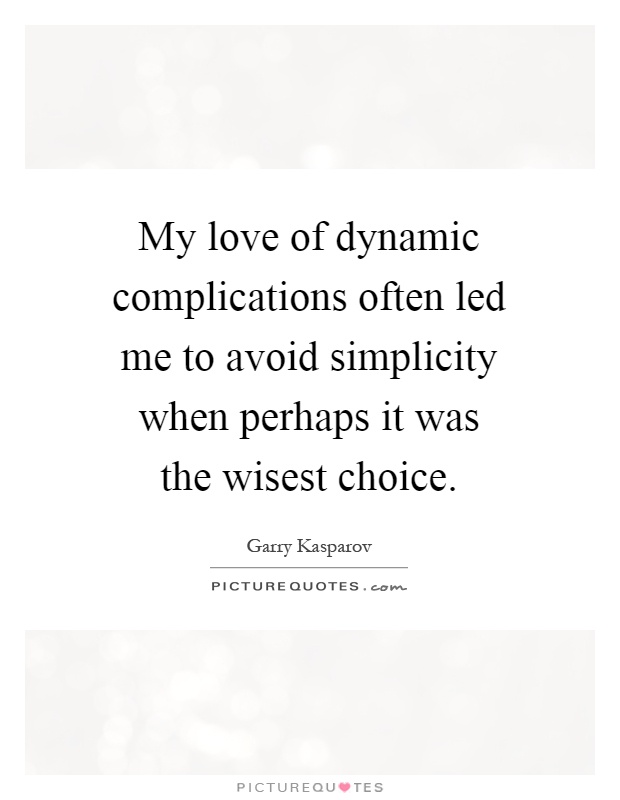 My love of dynamic complications often led me to avoid simplicity when perhaps it was the wisest choice Picture Quote #1