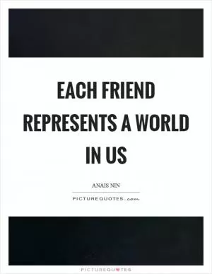 Each friend represents a world in us Picture Quote #1