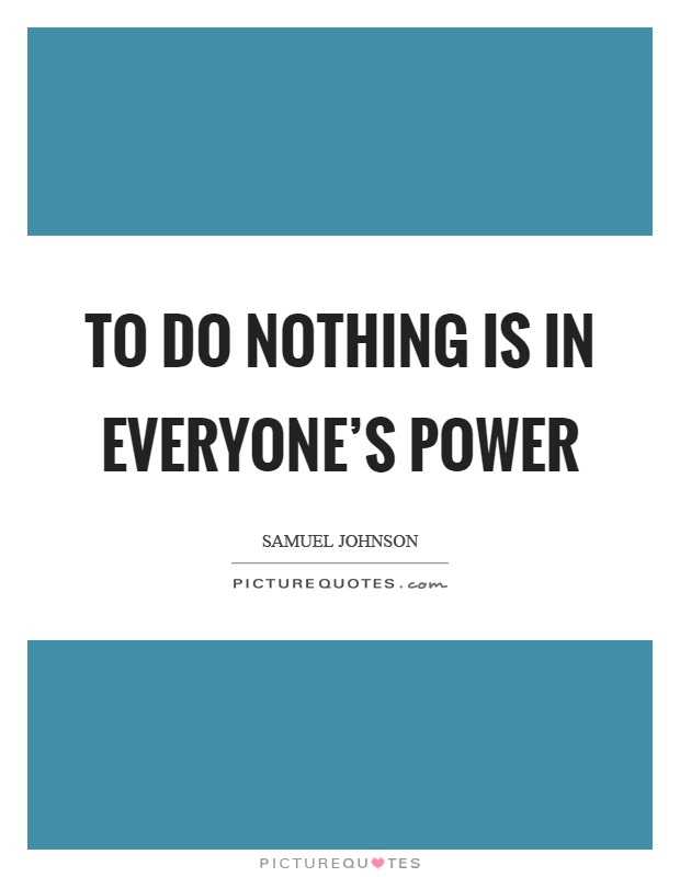 To do nothing is in everyone's power Picture Quote #1