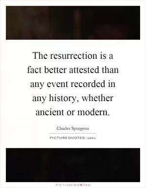 The resurrection is a fact better attested than any event recorded in any history, whether ancient or modern Picture Quote #1
