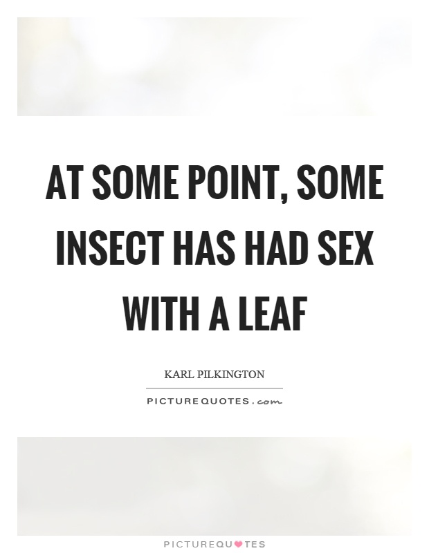 At some point, some insect has had sex with a leaf Picture Quote #1