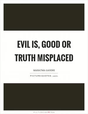 Evil is, good or truth misplaced Picture Quote #1