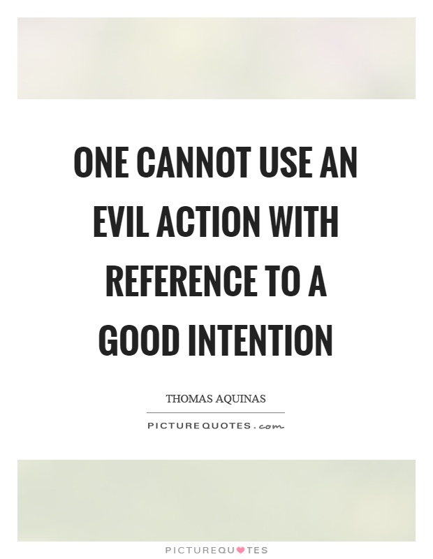 One cannot use an evil action with reference to a good intention Picture Quote #1