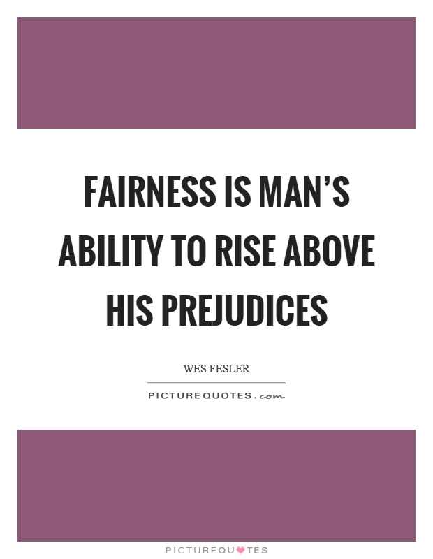 Fairness is man's ability to rise above his prejudices Picture Quote #1